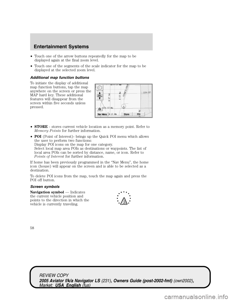 LINCOLN AVIATOR 2005  Owners Manual •Touch one of the arrow buttons repeatedly for the map to be
displayed again at the final zoom level.
•Touch one of the segments of the scale indicator for the map to be
displayed at the selected 