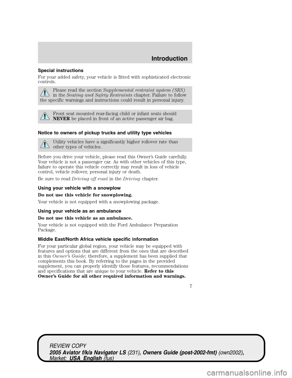 LINCOLN AVIATOR 2005 Owners Manual Special instructions
For your added safety, your vehicle is fitted with sophisticated electronic
controls.
Please read the sectionSupplemental restraint system (SRS)
in theSeating and Safety Restraint LINCOLN AVIATOR 2005 Owners Manual Special instructions
For your added safety, your vehicle is fitted with sophisticated electronic
controls.
Please read the sectionSupplemental restraint system (SRS)
in theSeating and Safety Restraint