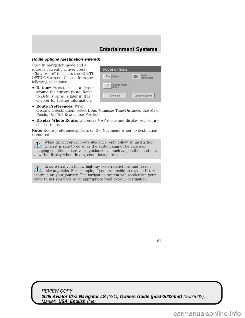 LINCOLN AVIATOR 2005 User Guide Route options (destination entered)
Once in navigation mode and a
route is currently active, press
“Chng. route”to access the ROUTE
OPTIONS screen. Choose from the
following selections:
•Detour: LINCOLN AVIATOR 2005 User Guide Route options (destination entered)
Once in navigation mode and a
route is currently active, press
“Chng. route”to access the ROUTE
OPTIONS screen. Choose from the
following selections:
•Detour: