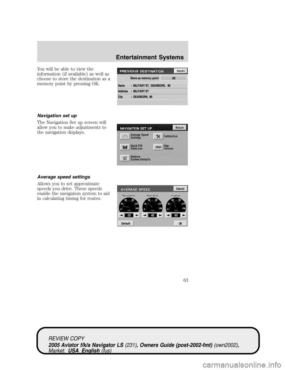 LINCOLN AVIATOR 2005 Repair Manual You will be able to view the
information (if available) as well as
choose to store the destination as a
memory point by pressing OK.
Navigation set up
The Navigation Set up screen will
allow you to ma