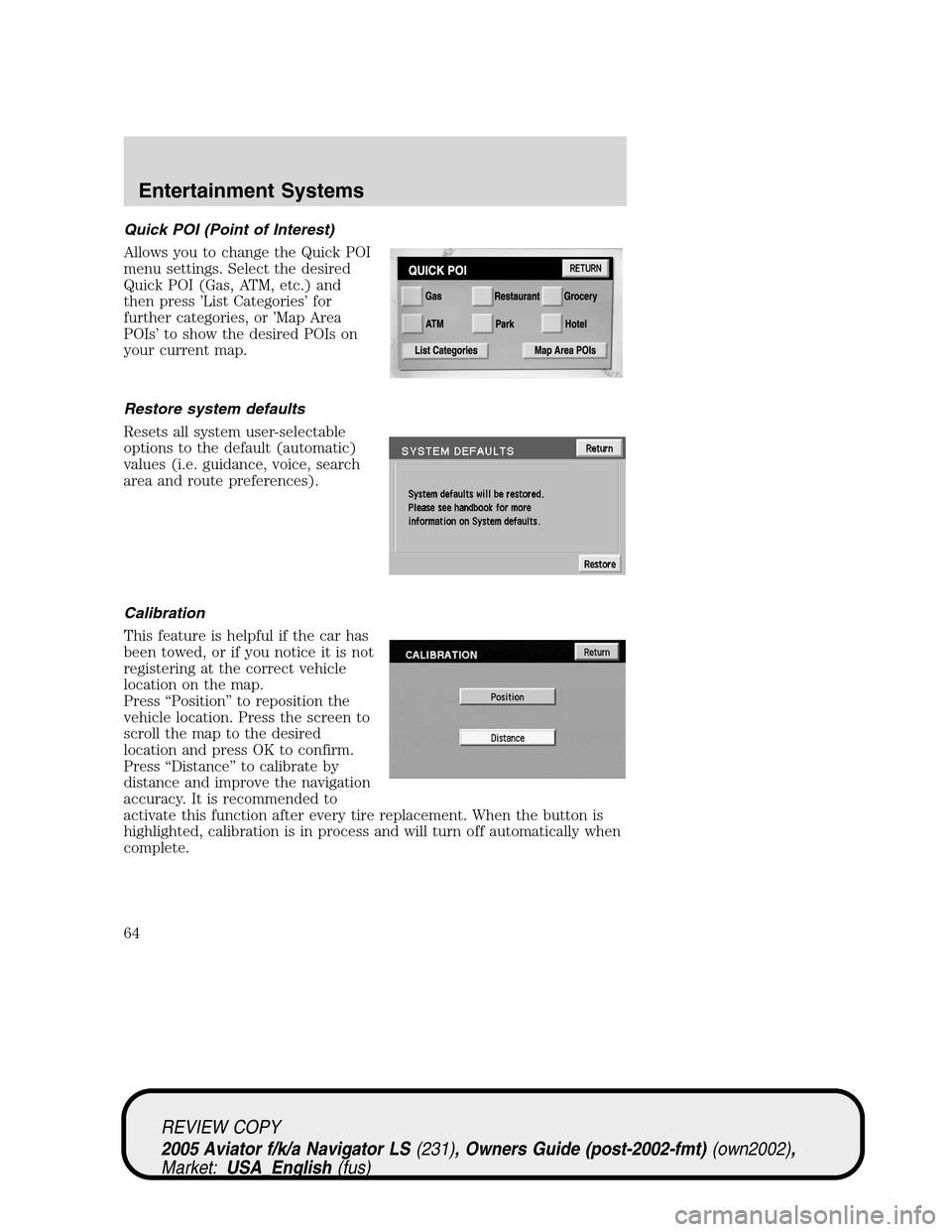 LINCOLN AVIATOR 2005 Repair Manual Quick POI (Point of Interest)
Allows you to change the Quick POI
menu settings. Select the desired
Quick POI (Gas, ATM, etc.) and
then press’List Categories’for
further categories, or’Map Area
P