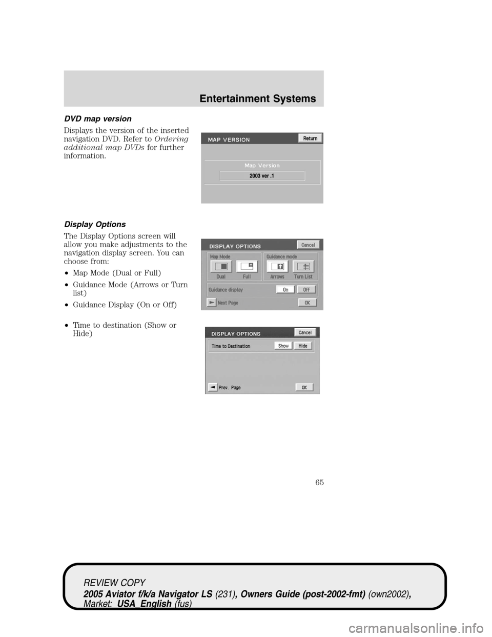 LINCOLN AVIATOR 2005 Repair Manual DVD map version
Displays the version of the inserted
navigation DVD. Refer toOrdering
additional map DVDsfor further
information.
Display Options
The Display Options screen will
allow you make adjustm