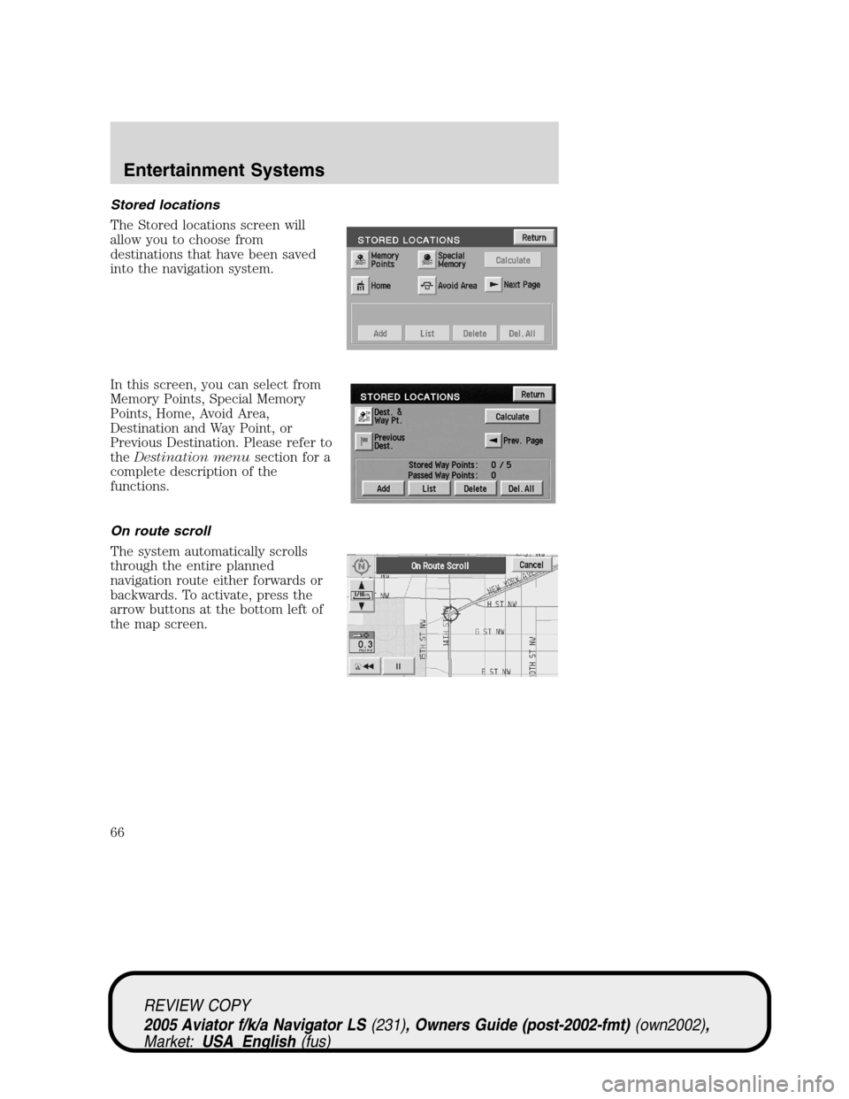 LINCOLN AVIATOR 2005 Repair Manual Stored locations
The Stored locations screen will
allow you to choose from
destinations that have been saved
into the navigation system.
In this screen, you can select from
Memory Points, Special Memo