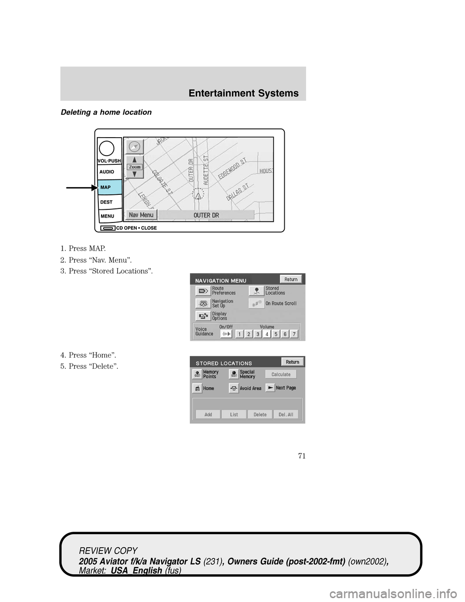 LINCOLN AVIATOR 2005 Manual PDF Deleting a home location
1. Press MAP.
2. Press“Nav. Menu”.
3. Press“Stored Locations”.
4. Press“Home”.
5. Press“Delete”.
REVIEW COPY
2005 Aviator f/k/a Navigator LS(231), Owners Guide LINCOLN AVIATOR 2005 Manual PDF Deleting a home location
1. Press MAP.
2. Press“Nav. Menu”.
3. Press“Stored Locations”.
4. Press“Home”.
5. Press“Delete”.
REVIEW COPY
2005 Aviator f/k/a Navigator LS(231), Owners Guide