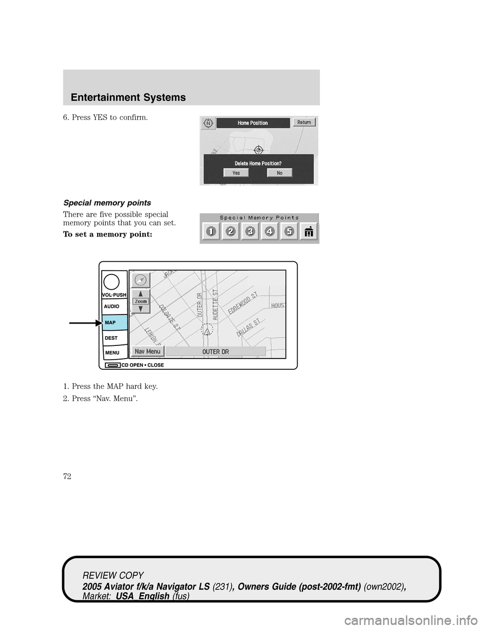 LINCOLN AVIATOR 2005 Manual PDF 6. Press YES to confirm.
Special memory points
There are five possible special
memory points that you can set.
To set a memory point:
1. Press the MAP hard key.
2. Press“Nav. Menu”.
REVIEW COPY
20 LINCOLN AVIATOR 2005 Manual PDF 6. Press YES to confirm.
Special memory points
There are five possible special
memory points that you can set.
To set a memory point:
1. Press the MAP hard key.
2. Press“Nav. Menu”.
REVIEW COPY
20