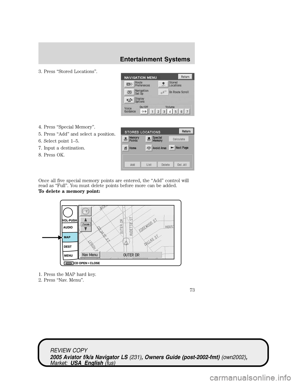 LINCOLN AVIATOR 2005 Manual PDF 3. Press“Stored Locations”.
4. Press“Special Memory”.
5. Press“Add”and select a position.
6. Select point 1–5.
7. Input a destination.
8. Press OK.
Once all five special memory points ar