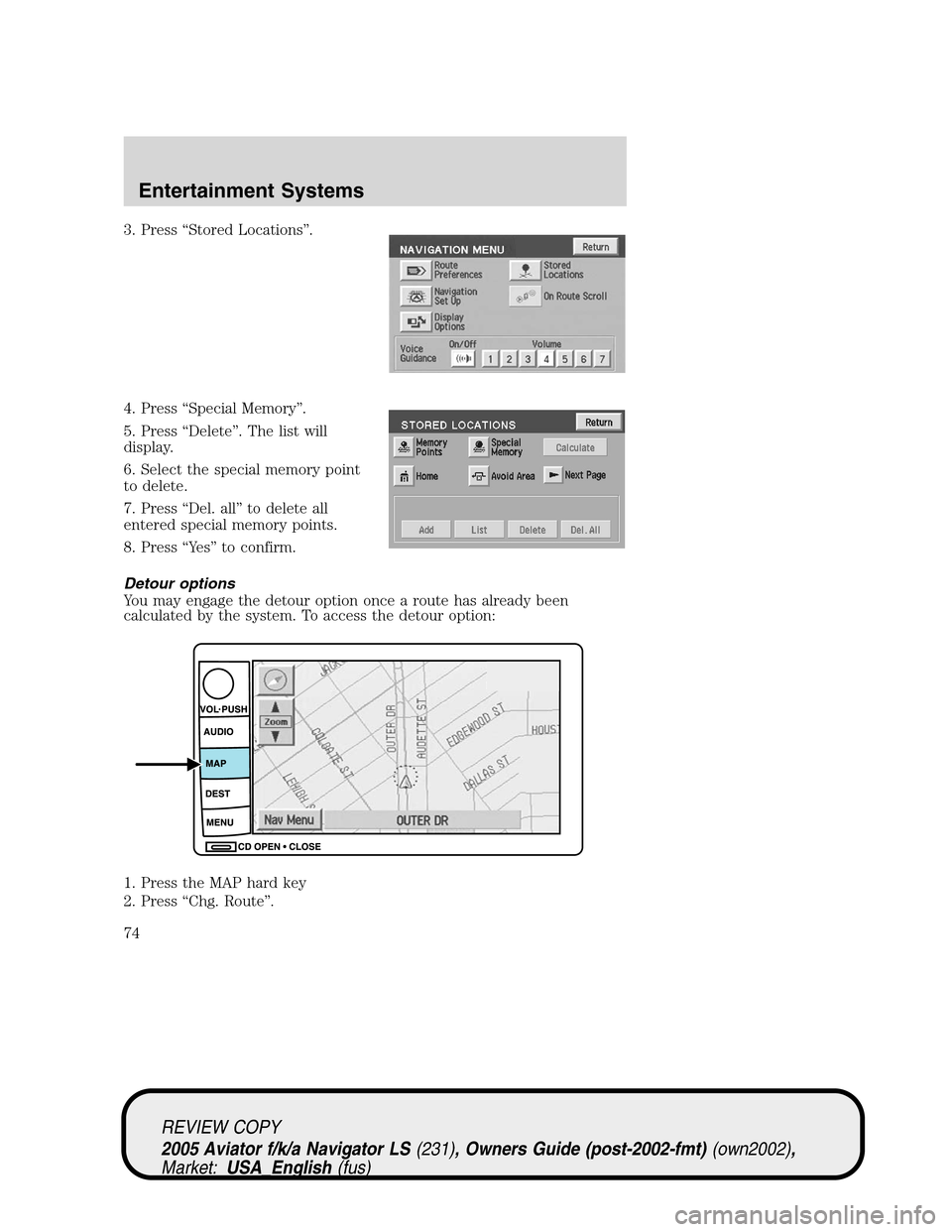 LINCOLN AVIATOR 2005 Manual PDF 3. Press“Stored Locations”.
4. Press“Special Memory”.
5. Press“Delete”. The list will
display.
6. Select the special memory point
to delete.
7. Press“Del. all”to delete all
entered spe