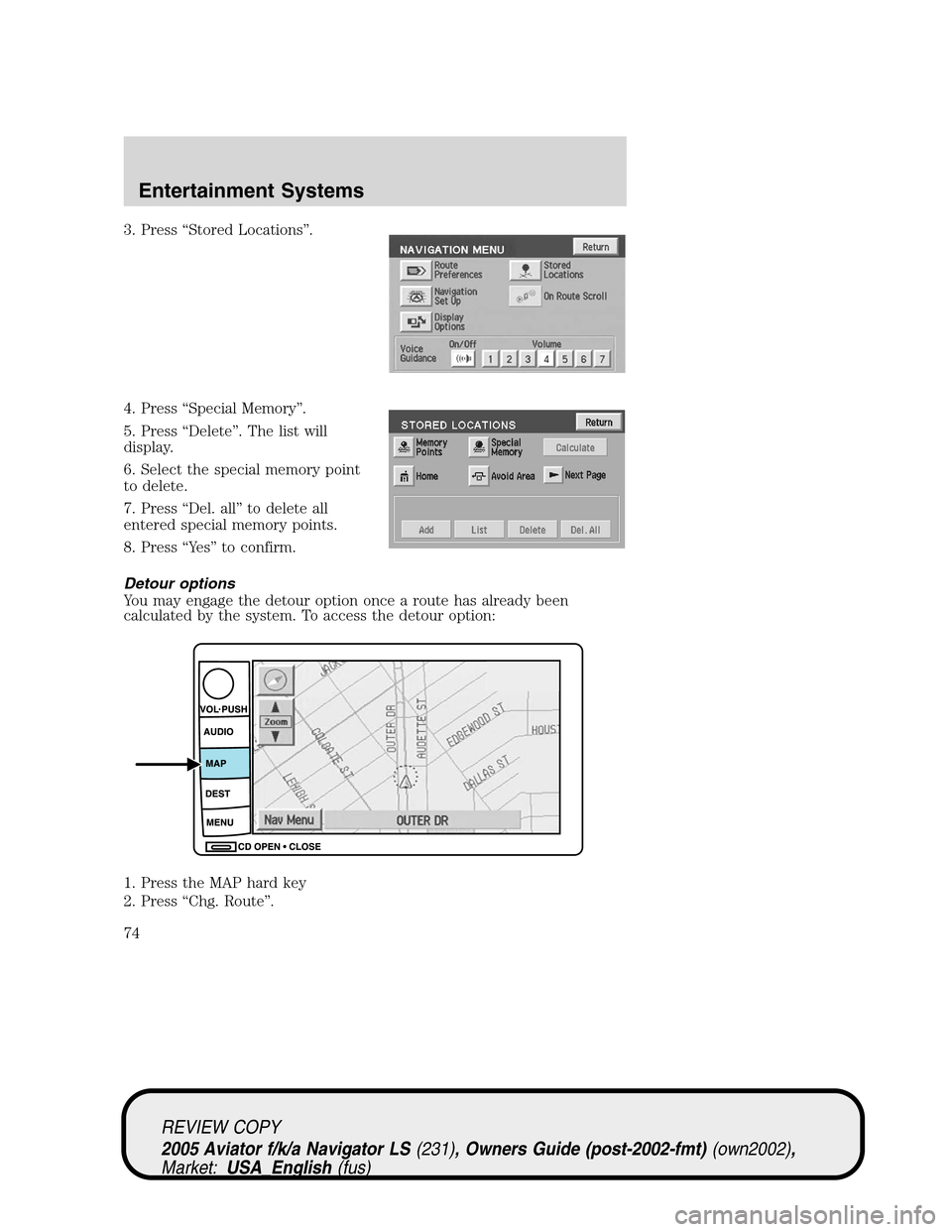 LINCOLN AVIATOR 2005 Owners Manual 3. Press“Stored Locations”.
4. Press“Special Memory”.
5. Press“Delete”. The list will
display.
6. Select the special memory point
to delete.
7. Press“Del. all”to delete all
entered spe LINCOLN AVIATOR 2005 Owners Manual 3. Press“Stored Locations”.
4. Press“Special Memory”.
5. Press“Delete”. The list will
display.
6. Select the special memory point
to delete.
7. Press“Del. all”to delete all
entered spe