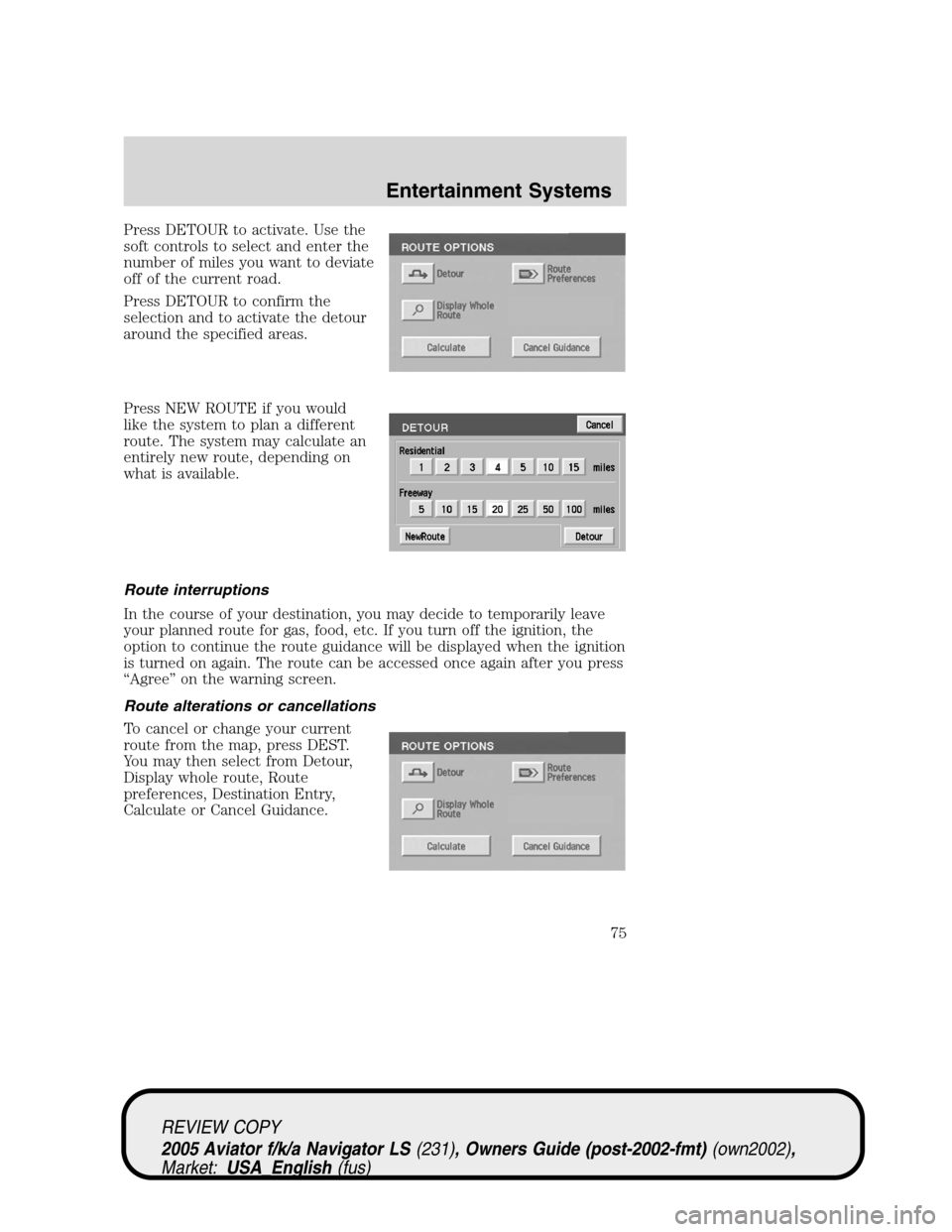 LINCOLN AVIATOR 2005 Manual PDF Press DETOUR to activate. Use the
soft controls to select and enter the
number of miles you want to deviate
off of the current road.
Press DETOUR to confirm the
selection and to activate the detour
ar