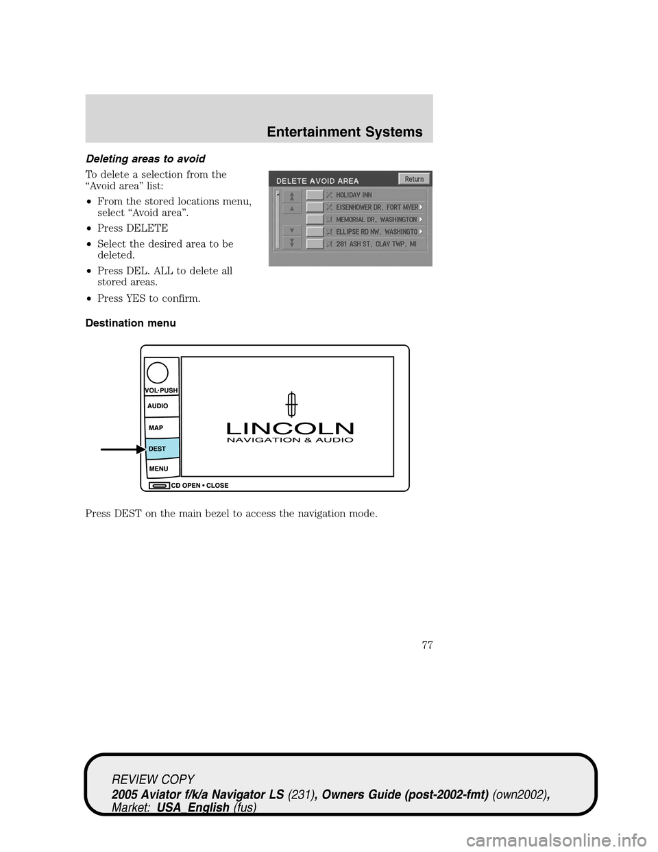LINCOLN AVIATOR 2005 Manual PDF Deleting areas to avoid
To delete a selection from the
“Avoid area”list:
•From the stored locations menu,
select“Avoid area”.
•Press DELETE
•Select the desired area to be
deleted.
•Pre