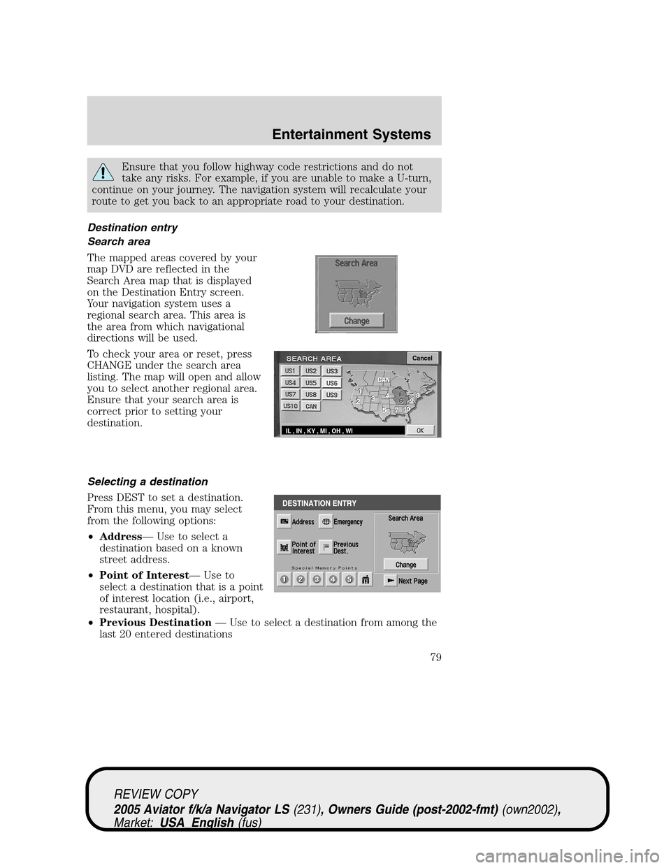 LINCOLN AVIATOR 2005 Owners Manual Ensure that you follow highway code restrictions and do not
take any risks. For example, if you are unable to make a U-turn,
continue on your journey. The navigation system will recalculate your
route LINCOLN AVIATOR 2005 Owners Manual Ensure that you follow highway code restrictions and do not
take any risks. For example, if you are unable to make a U-turn,
continue on your journey. The navigation system will recalculate your
route