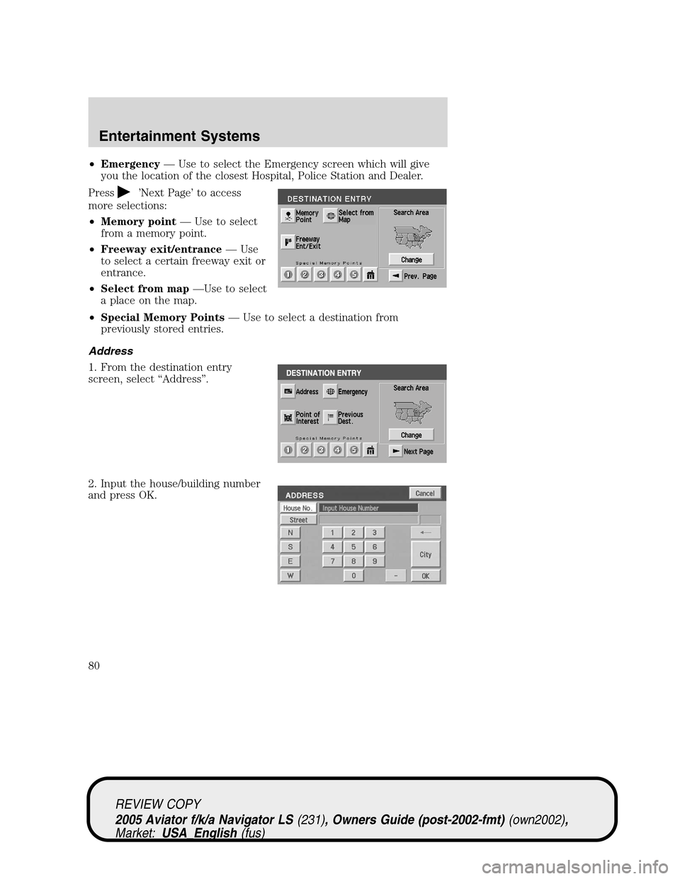 LINCOLN AVIATOR 2005 Manual PDF •Emergency—Use to select the Emergency screen which will give
you the location of the closest Hospital, Police Station and Dealer.
Press
’Next Page’to access
more selections:
•Memory point�