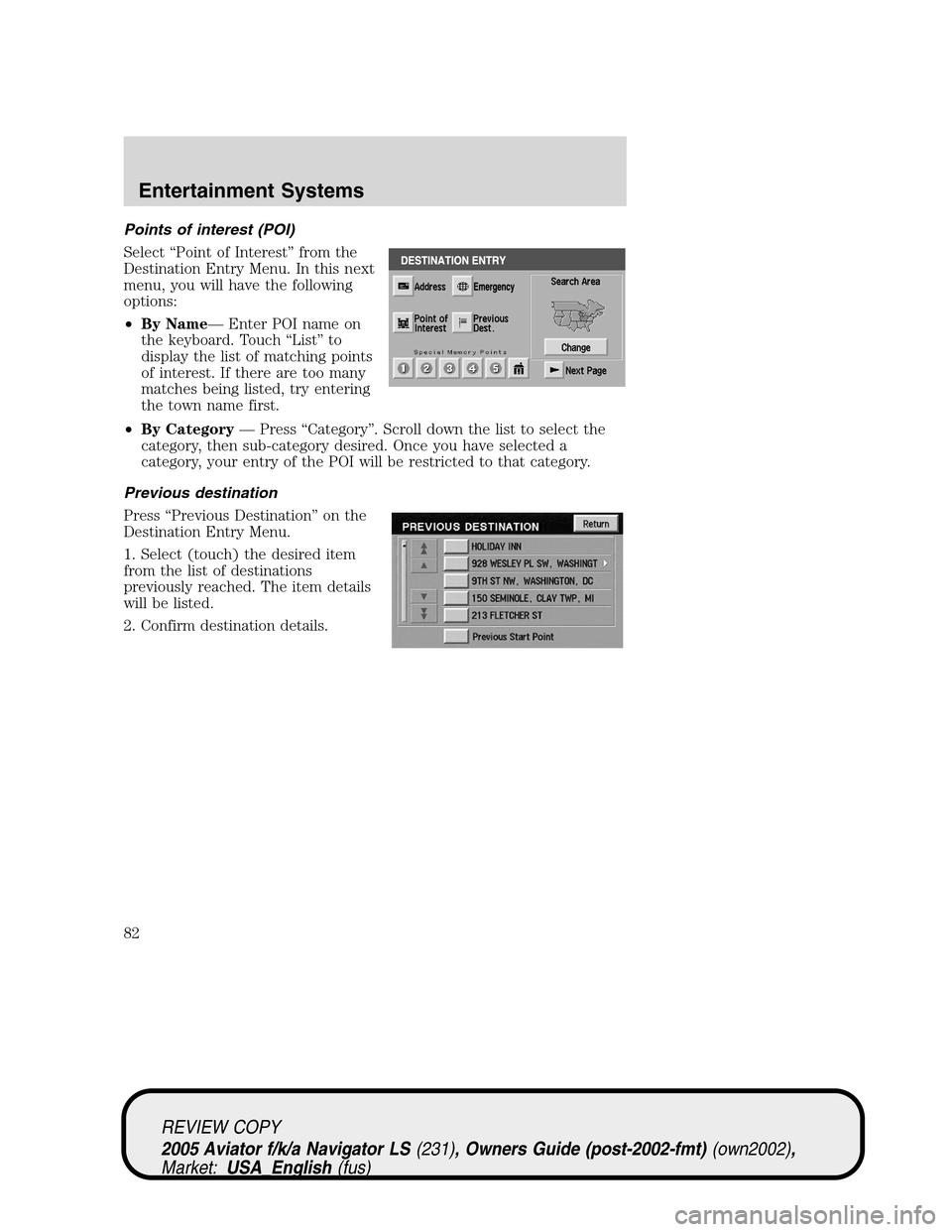 LINCOLN AVIATOR 2005 Manual Online Points of interest (POI)
Select“Point of Interest”from the
Destination Entry Menu. In this next
menu, you will have the following
options:
•By Name—Enter POI name on
the keyboard. Touch“List