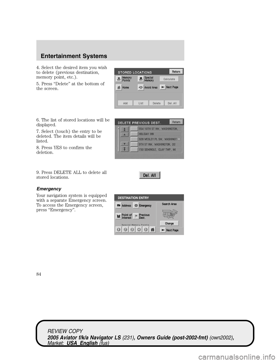 LINCOLN AVIATOR 2005 Owners Manual 4. Select the desired item you wish
to delete (previous destination,
memory point, etc.).
5. Press“Delete”at the bottom of
the screen.
6. The list of stored locations will be
displayed.
7. Select LINCOLN AVIATOR 2005 Owners Manual 4. Select the desired item you wish
to delete (previous destination,
memory point, etc.).
5. Press“Delete”at the bottom of
the screen.
6. The list of stored locations will be
displayed.
7. Select