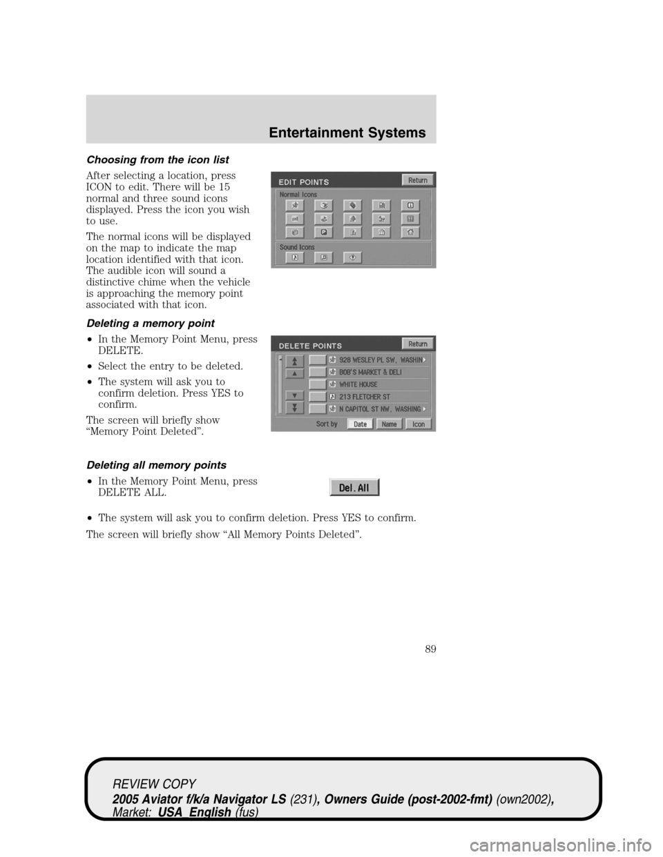 LINCOLN AVIATOR 2005 Manual Online Choosing from the icon list
After selecting a location, press
ICON to edit. There will be 15
normal and three sound icons
displayed. Press the icon you wish
to use.
The normal icons will be displayed

