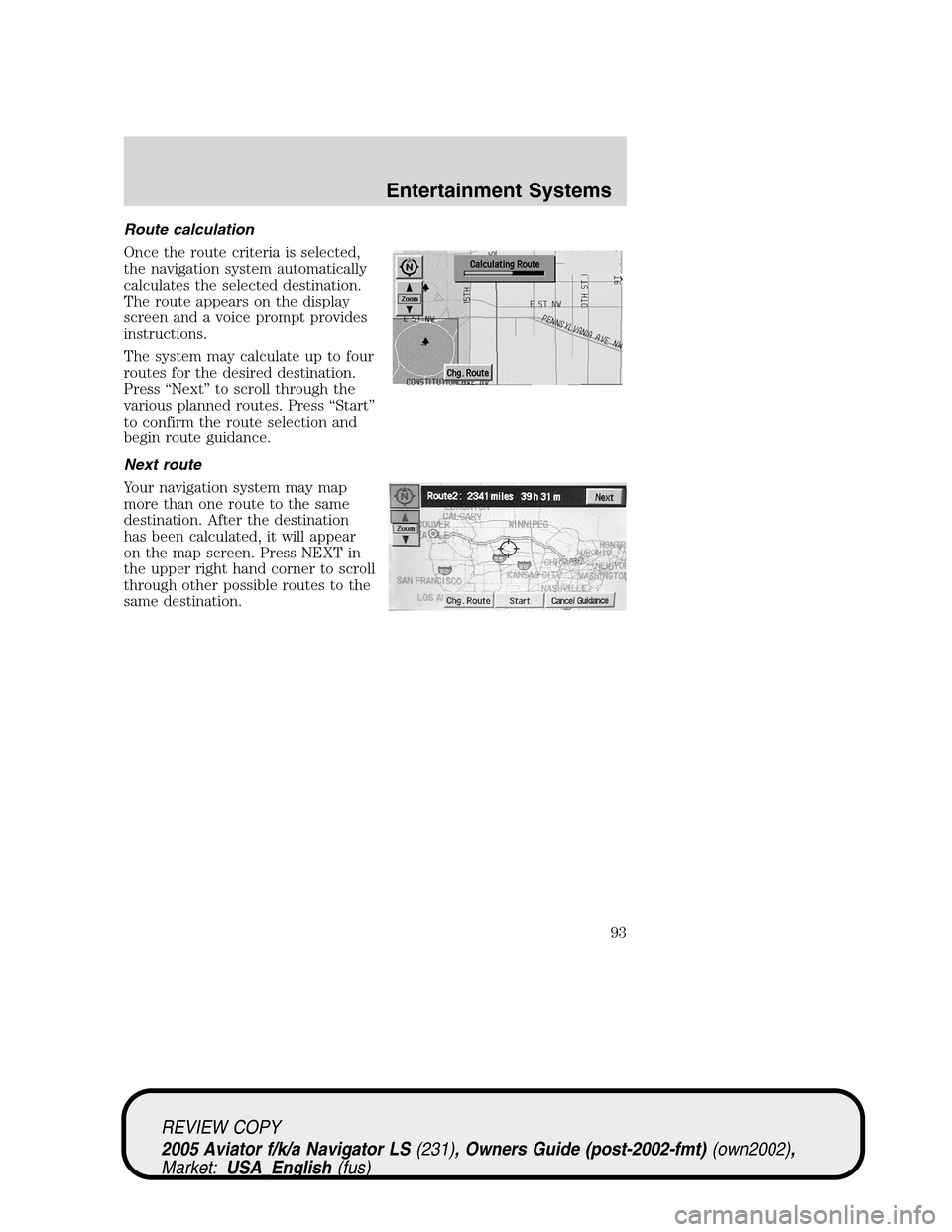 LINCOLN AVIATOR 2005 Owners Manual Route calculation
Once the route criteria is selected,
the navigation system automatically
calculates the selected destination.
The route appears on the display
screen and a voice prompt provides
inst LINCOLN AVIATOR 2005 Owners Manual Route calculation
Once the route criteria is selected,
the navigation system automatically
calculates the selected destination.
The route appears on the display
screen and a voice prompt provides
inst