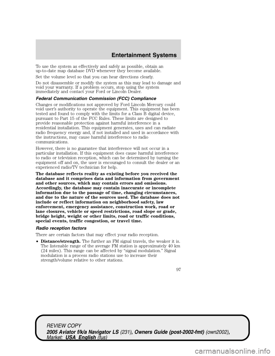 LINCOLN AVIATOR 2005  Owners Manual To use the system as effectively and safely as possible, obtain an
up-to-date map database DVD whenever they become available.
Set the volume level so that you can hear directions clearly.
Do not disa LINCOLN AVIATOR 2005  Owners Manual To use the system as effectively and safely as possible, obtain an
up-to-date map database DVD whenever they become available.
Set the volume level so that you can hear directions clearly.
Do not disa