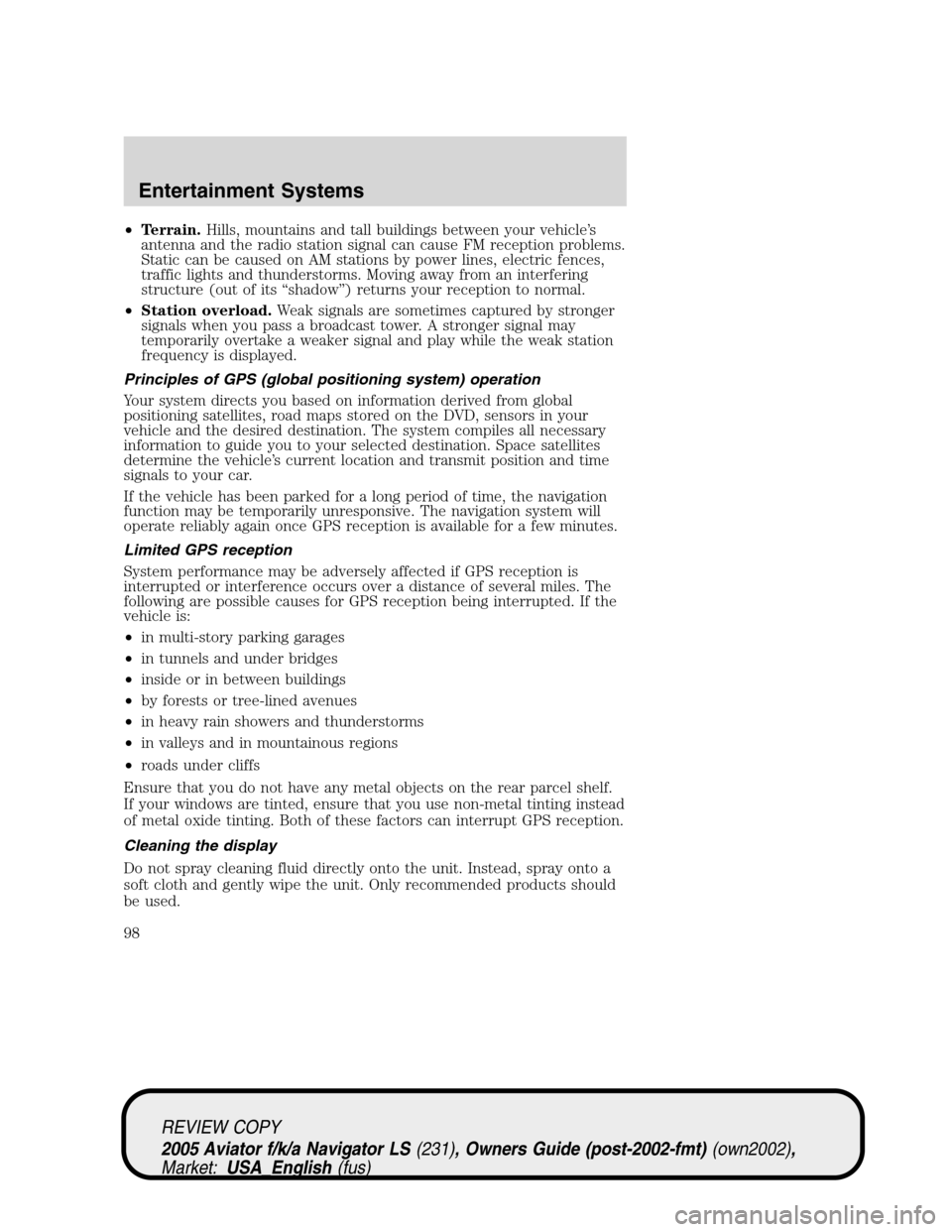 LINCOLN AVIATOR 2005 Owners Manual •Terrain.Hills, mountains and tall buildings between your vehicle’s
antenna and the radio station signal can cause FM reception problems.
Static can be caused on AM stations by power lines, electr LINCOLN AVIATOR 2005 Owners Manual •Terrain.Hills, mountains and tall buildings between your vehicle’s
antenna and the radio station signal can cause FM reception problems.
Static can be caused on AM stations by power lines, electr
