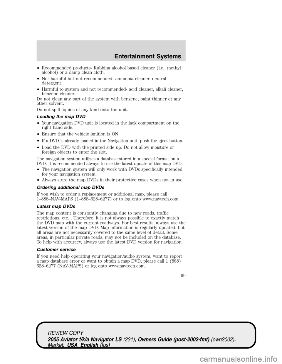 LINCOLN AVIATOR 2005 Owners Guide •Recommended products- Rubbing alcohol based cleaner (i.e., methyl
alcohol) or a damp clean cloth.
•Not harmful but not recommended- ammonia cleaner, neutral
detergent.
•Harmful to system and no