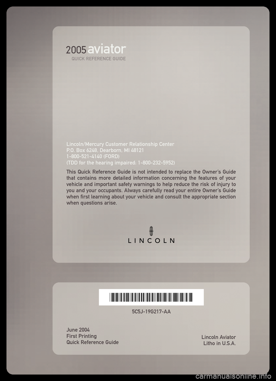 LINCOLN AVIATOR 2005  Quick Reference Guide Lincoln/Mercury Customer Relationship Center
P.O. Box 6248, Dearborn, MI 481211�800�521�4140 (FORD)
(TDD for the hearing impaired: 1�800�232�5952)
This Quick Reference Guide is not intended to replace