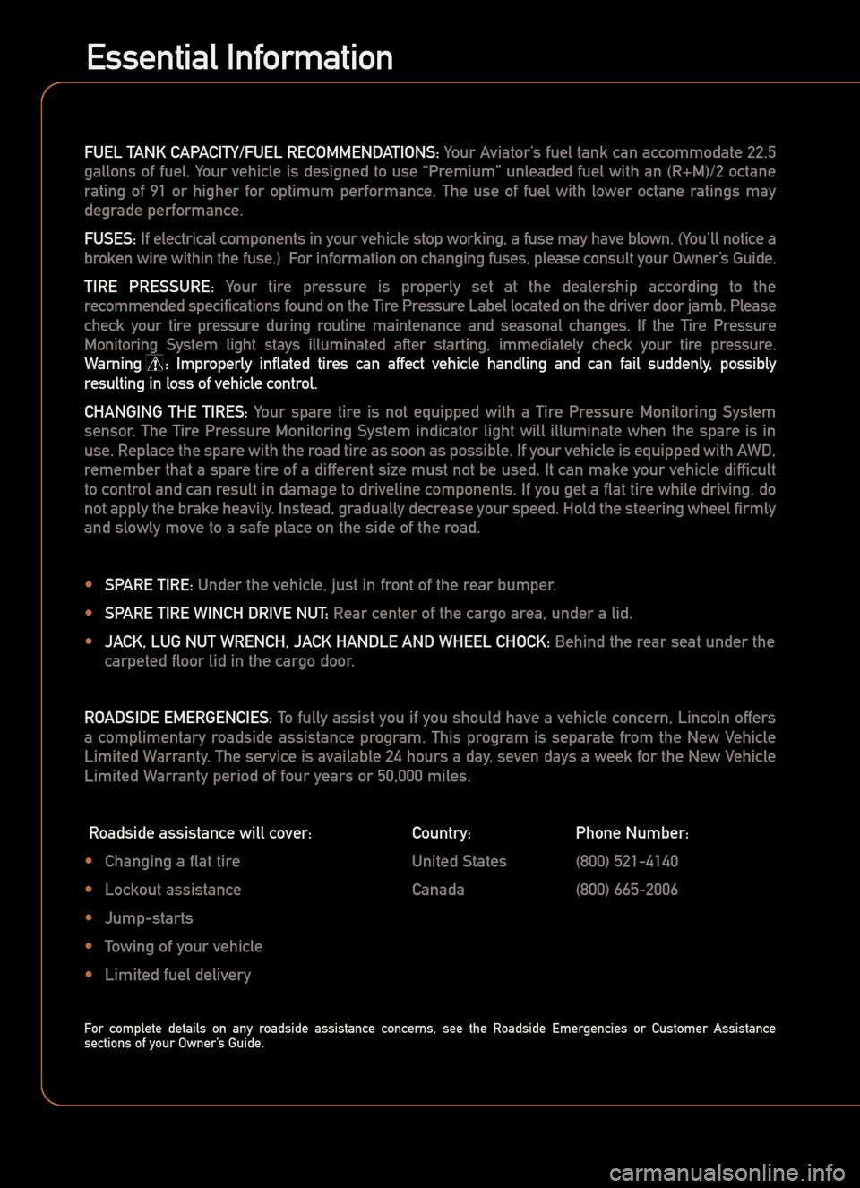 LINCOLN AVIATOR 2005  Quick Reference Guide Essential Information
FUEL TANK CAPACITY/FUEL RECOMMENDATIONS:Your Aviator’s fuel tank can accommodate 22.5
gallons of fuel. Your vehicle is designed to use “Premium” unleaded fuel with an (R+M)