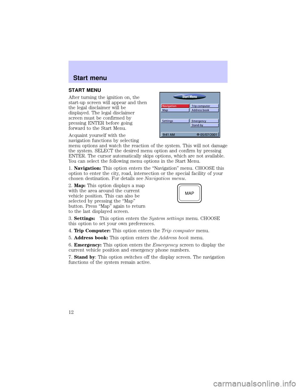 LINCOLN BLACKWOOD 2002 Navigation Manual START MENU
After turning the ignition on, the
start-up screen will appear and then
the legal disclaimer will be
displayed. The legal disclaimer
screen must be confirmed by
pressing ENTER before going
LINCOLN BLACKWOOD 2002 Navigation Manual START MENU
After turning the ignition on, the
start-up screen will appear and then
the legal disclaimer will be
displayed. The legal disclaimer
screen must be confirmed by
pressing ENTER before going