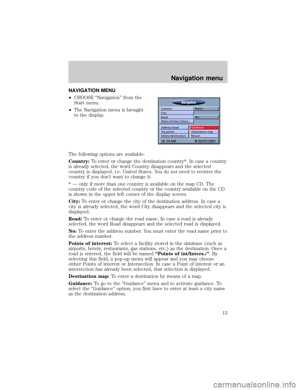 LINCOLN BLACKWOOD 2002  Navigation Manual NAVIGATION MENU
²CHOOSE ªNavigationº from the
Start menu.
²The Navigation menu is brought
to the display.
The following options are available:
Country:To enter or change the destination country*. 