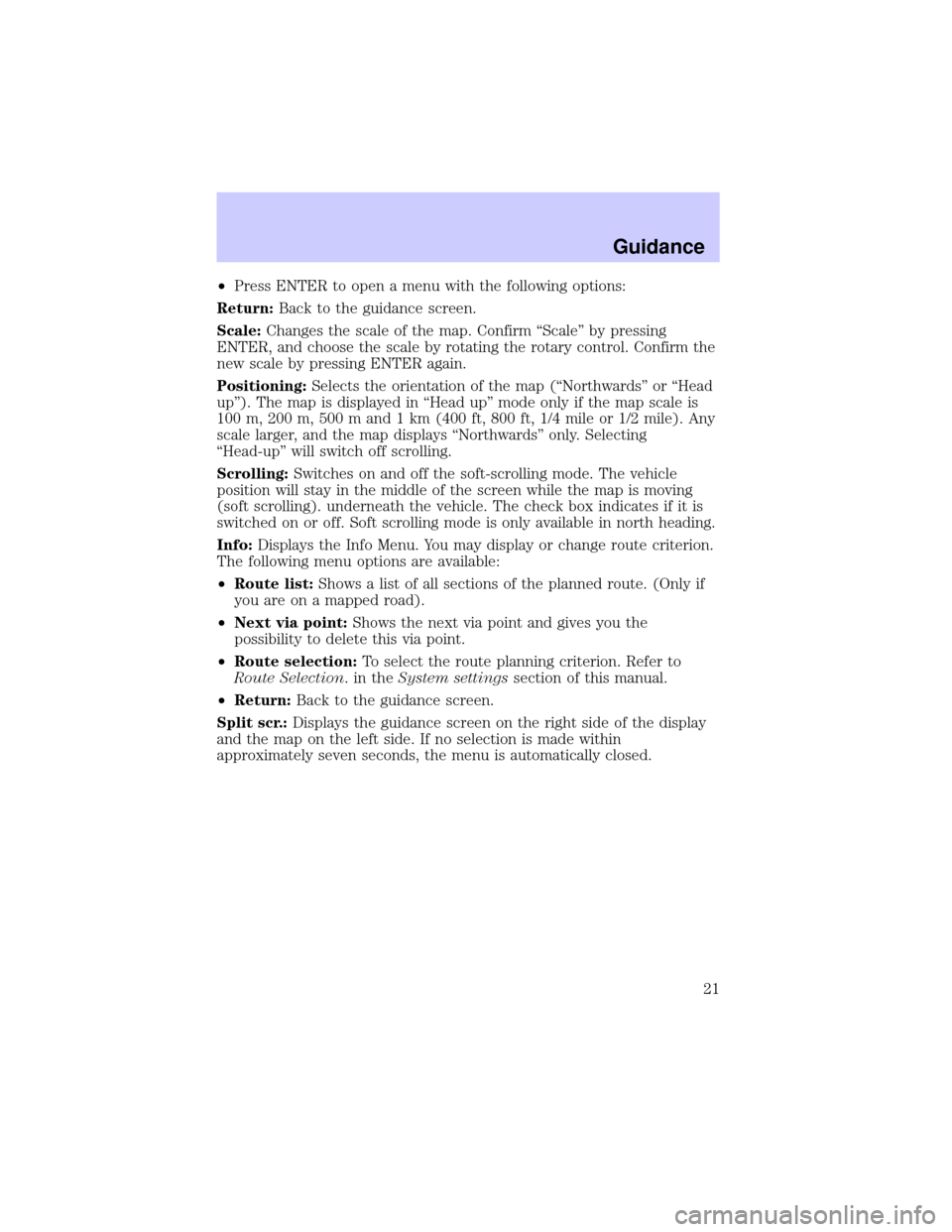 LINCOLN BLACKWOOD 2002  Navigation Manual ²Press ENTER to open a menu with the following options:
Return:Back to the guidance screen.
Scale:Changes the scale of the map. Confirm ªScaleº by pressing
ENTER, and choose the scale by rotating t