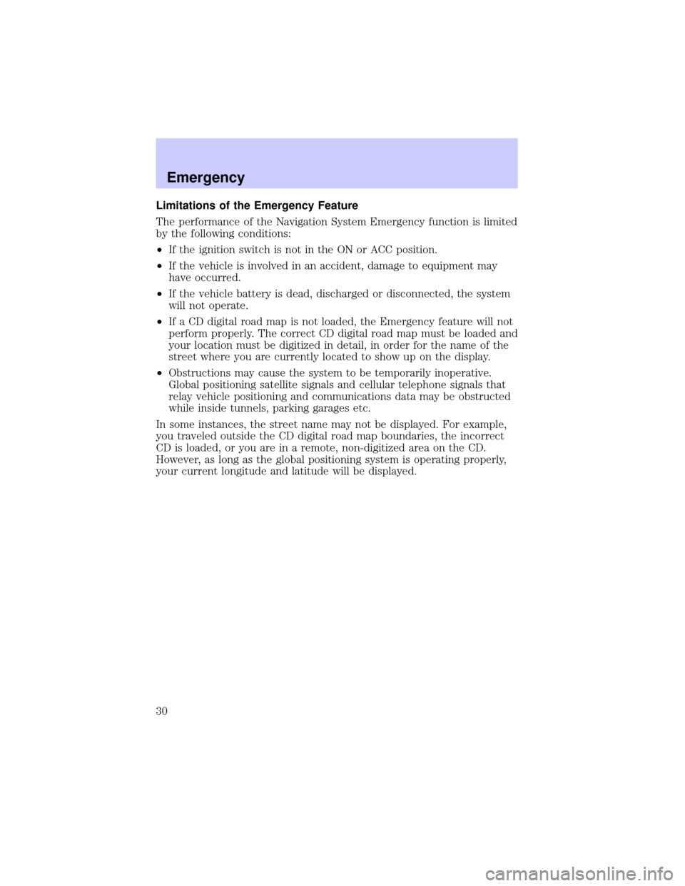 LINCOLN BLACKWOOD 2002  Navigation Manual Limitations of the Emergency Feature
The performance of the Navigation System Emergency function is limited
by the following conditions:
²If the ignition switch is not in the ON or ACC position.
²If