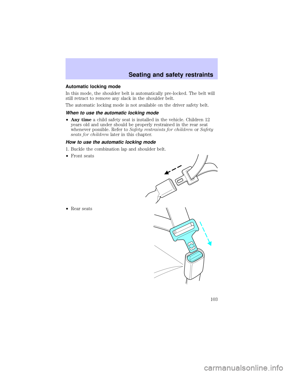 LINCOLN BLACKWOOD 2002  Owners Manual Automatic locking mode
In this mode, the shoulder belt is automatically pre-locked. The belt will
still retract to remove any slack in the shoulder belt.
The automatic locking mode is not available on