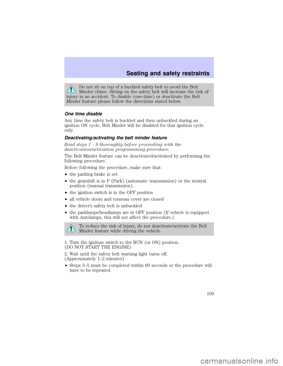 LINCOLN BLACKWOOD 2002  Owners Manual Do not sit on top of a buckled safety belt to avoid the Belt
Minder chime. Sitting on the safety belt will increase the risk of
injury in an accident. To disable (one-time) or deactivate the Belt
Mind