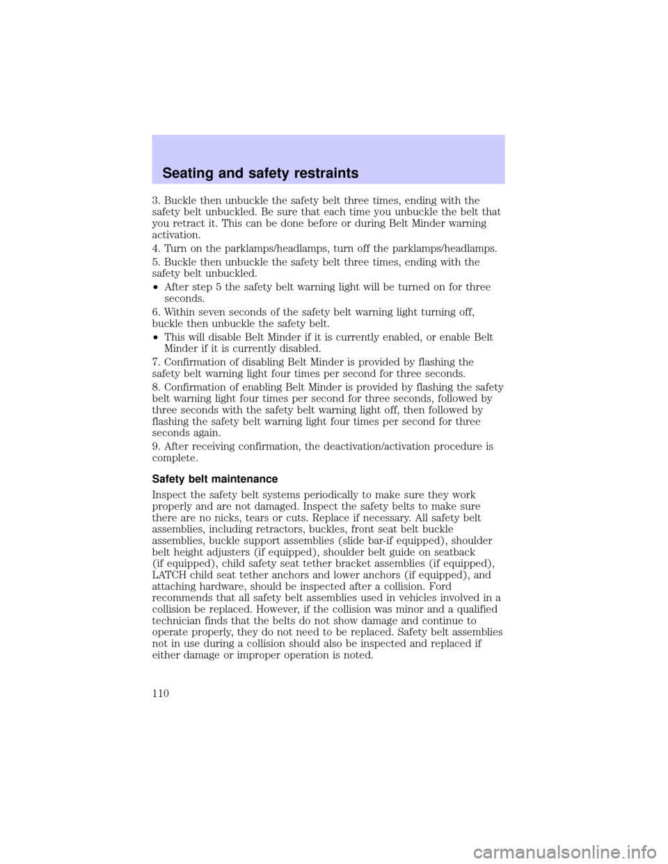 LINCOLN BLACKWOOD 2002  Owners Manual 3. Buckle then unbuckle the safety belt three times, ending with the
safety belt unbuckled. Be sure that each time you unbuckle the belt that
you retract it. This can be done before or during Belt Min