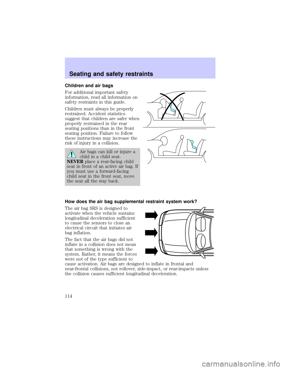 LINCOLN BLACKWOOD 2002 Owners Manual Children and air bags
For additional important safety
information, read all information on
safety restraints in this guide.
Children must always be properly
restrained. Accident statistics
suggest tha LINCOLN BLACKWOOD 2002 Owners Manual Children and air bags
For additional important safety
information, read all information on
safety restraints in this guide.
Children must always be properly
restrained. Accident statistics
suggest tha