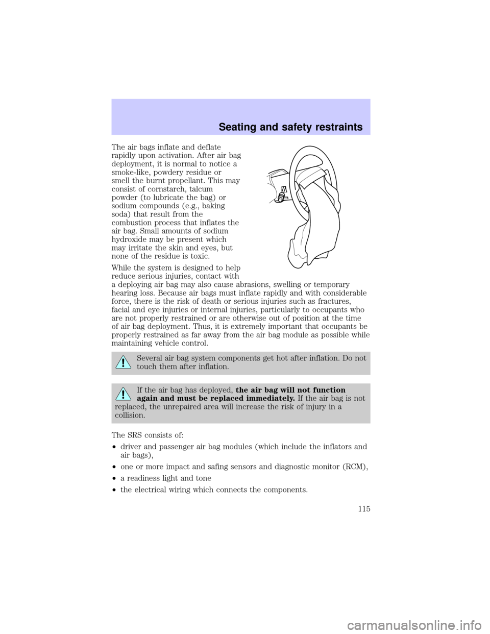 LINCOLN BLACKWOOD 2002  Owners Manual The air bags inflate and deflate
rapidly upon activation. After air bag
deployment, it is normal to notice a
smoke-like, powdery residue or
smell the burnt propellant. This may
consist of cornstarch, 