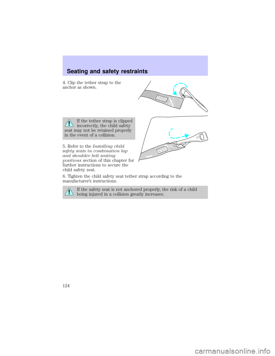 LINCOLN BLACKWOOD 2002 Owners Manual 4. Clip the tether strap to the
anchor as shown.
If the tether strap is clipped
incorrectly, the child safety
seat may not be retained properly
in the event of a collision.
5. Refer to theInstalling c LINCOLN BLACKWOOD 2002 Owners Manual 4. Clip the tether strap to the
anchor as shown.
If the tether strap is clipped
incorrectly, the child safety
seat may not be retained properly
in the event of a collision.
5. Refer to theInstalling c