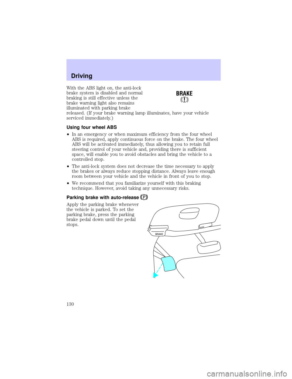 LINCOLN BLACKWOOD 2002  Owners Manual With the ABS light on, the anti-lock
brake system is disabled and normal
braking is still effective unless the
brake warning light also remains
illuminated with parking brake
released. (If your brake 