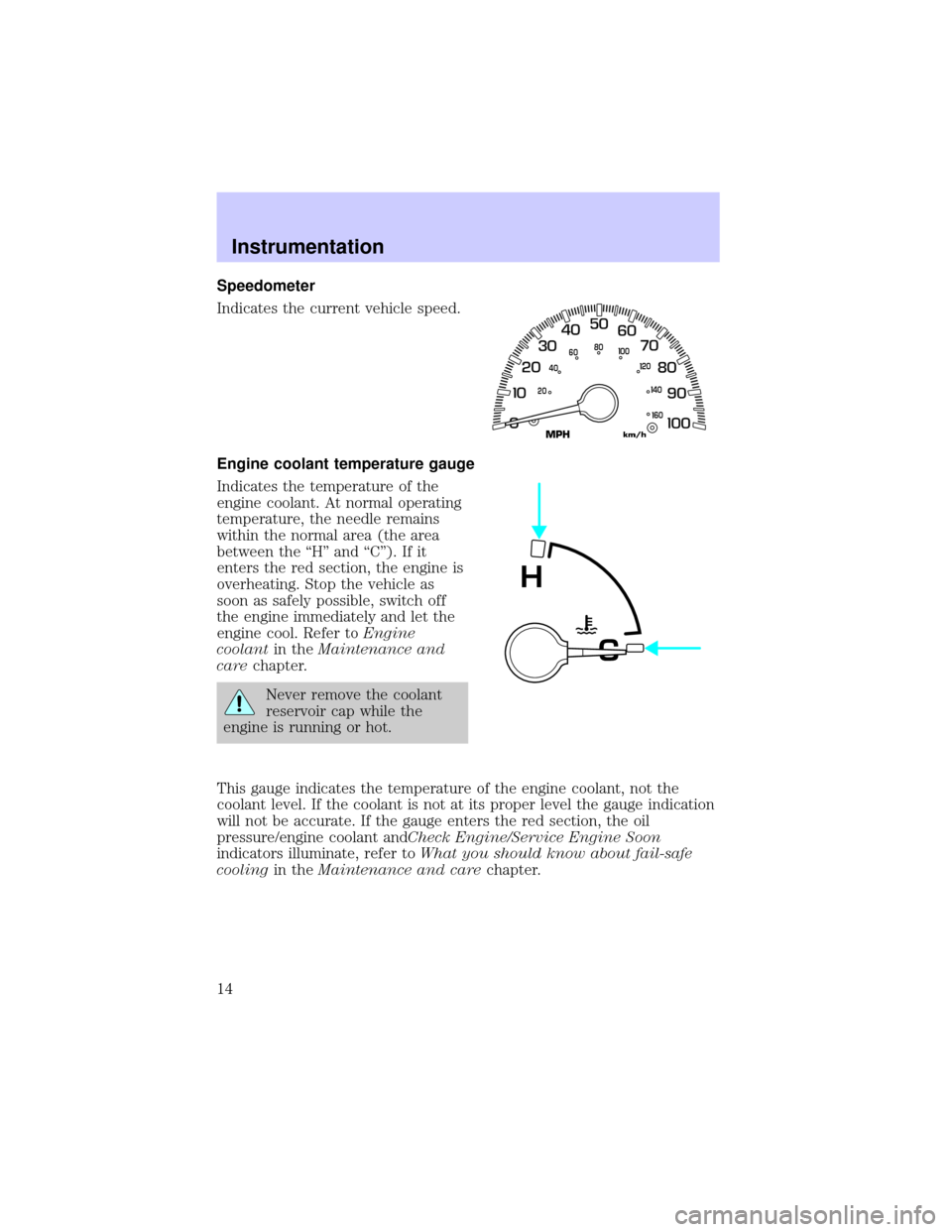 LINCOLN BLACKWOOD 2002 User Guide Speedometer
Indicates the current vehicle speed.
Engine coolant temperature gauge
Indicates the temperature of the
engine coolant. At normal operating
temperature, the needle remains
within the normal