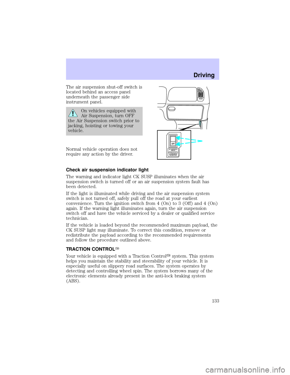 LINCOLN BLACKWOOD 2002  Owners Manual The air suspension shut-off switch is
located behind an access panel
underneath the passenger side
instrument panel.
On vehicles equipped with
Air Suspension, turn OFF
the Air Suspension switch prior 