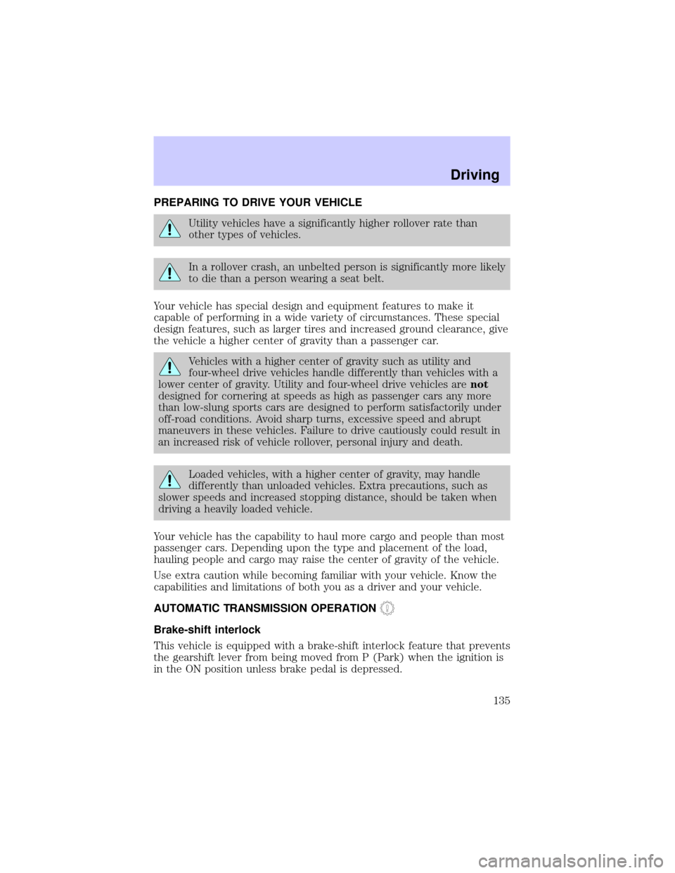 LINCOLN BLACKWOOD 2002  Owners Manual PREPARING TO DRIVE YOUR VEHICLE
Utility vehicles have a significantly higher rollover rate than
other types of vehicles.
In a rollover crash, an unbelted person is significantly more likely
to die tha