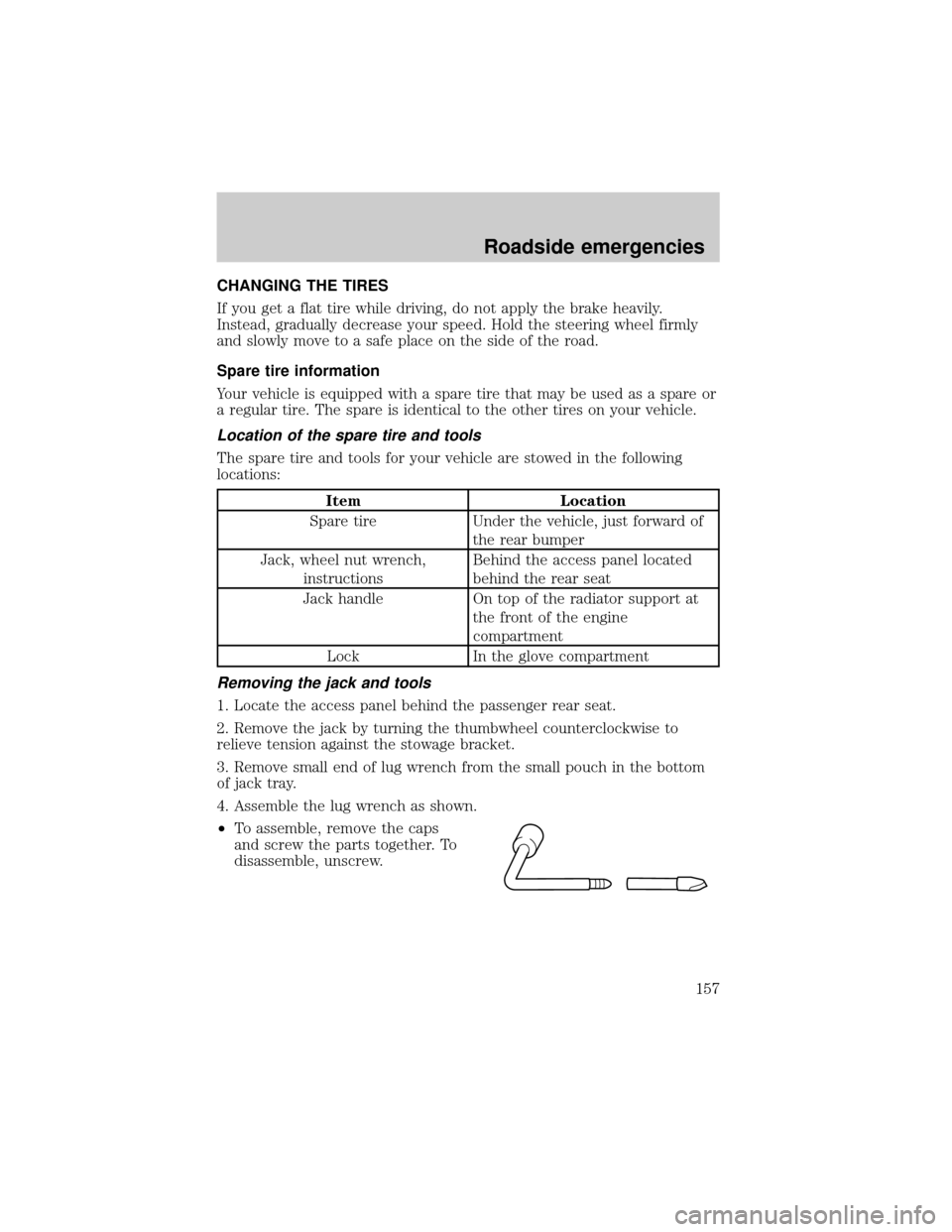 LINCOLN BLACKWOOD 2002  Owners Manual CHANGING THE TIRES
If you get a flat tire while driving, do not apply the brake heavily.
Instead, gradually decrease your speed. Hold the steering wheel firmly
and slowly move to a safe place on the s