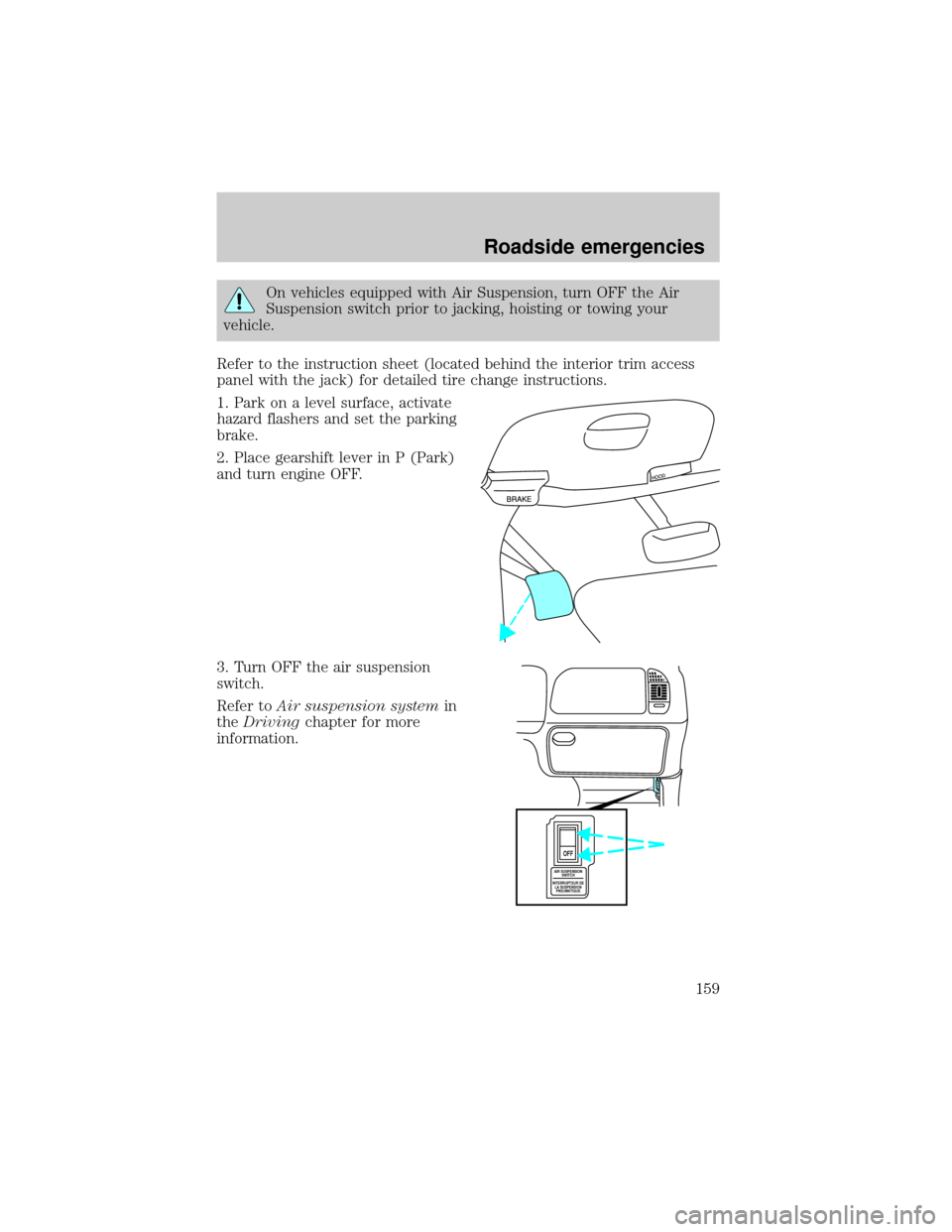 LINCOLN BLACKWOOD 2002  Owners Manual On vehicles equipped with Air Suspension, turn OFF the Air
Suspension switch prior to jacking, hoisting or towing your
vehicle.
Refer to the instruction sheet (located behind the interior trim access
