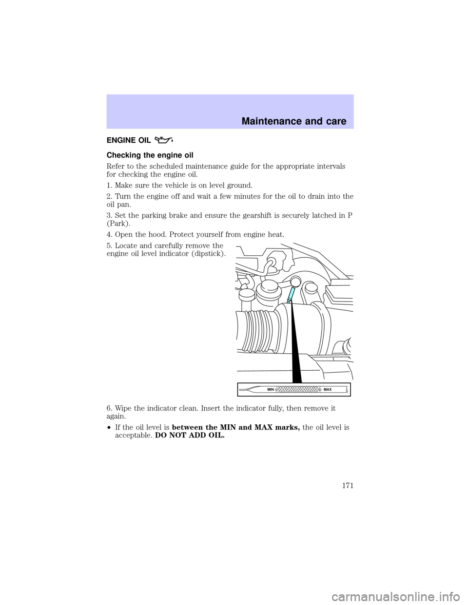 LINCOLN BLACKWOOD 2002  Owners Manual ENGINE OIL
Checking the engine oil
Refer to the scheduled maintenance guide for the appropriate intervals
for checking the engine oil.
1. Make sure the vehicle is on level ground.
2. Turn the engine o