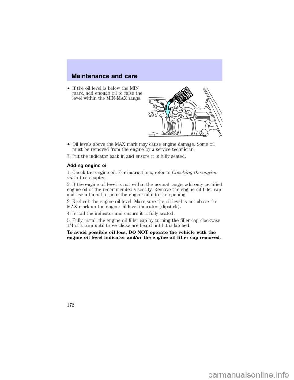 LINCOLN BLACKWOOD 2002  Owners Manual ²If the oil level is below the MIN
mark, add enough oil to raise the
level within the MIN-MAX range.
²Oil levels above the MAX mark may cause engine damage. Some oil
must be removed from the engine 