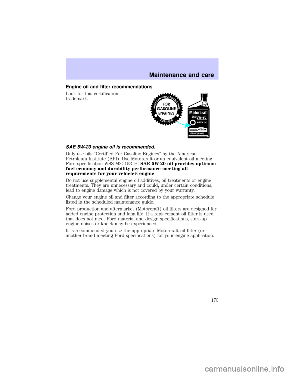 LINCOLN BLACKWOOD 2002  Owners Manual Engine oil and filter recommendations
Look for this certification
trademark.
SAE 5W-20 engine oil is recommended.
Only use oils ªCertified For Gasoline Enginesº by the American
Petroleum Institute (