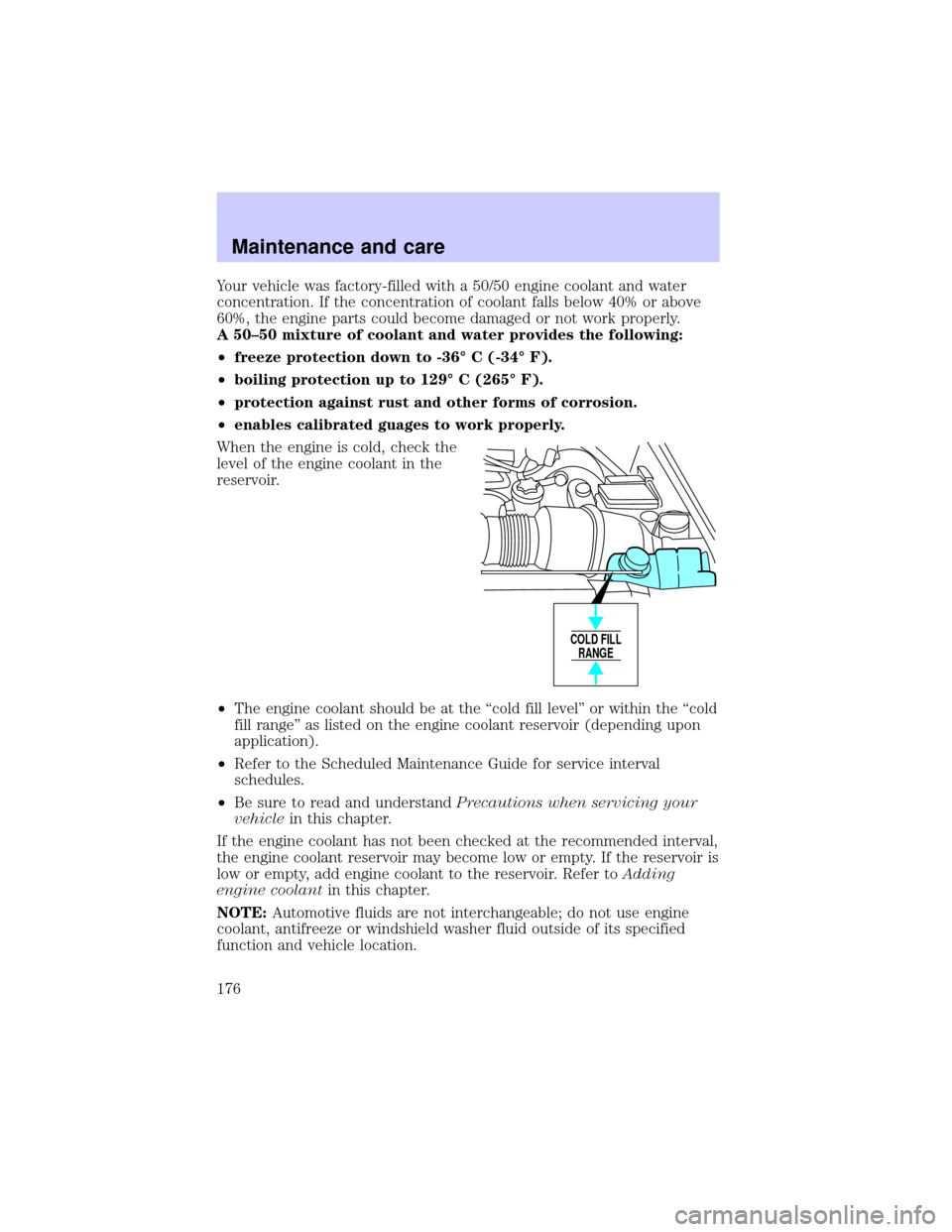 LINCOLN BLACKWOOD 2002  Owners Manual Your vehicle was factory-filled with a 50/50 engine coolant and water
concentration. If the concentration of coolant falls below 40% or above
60%, the engine parts could become damaged or not work pro