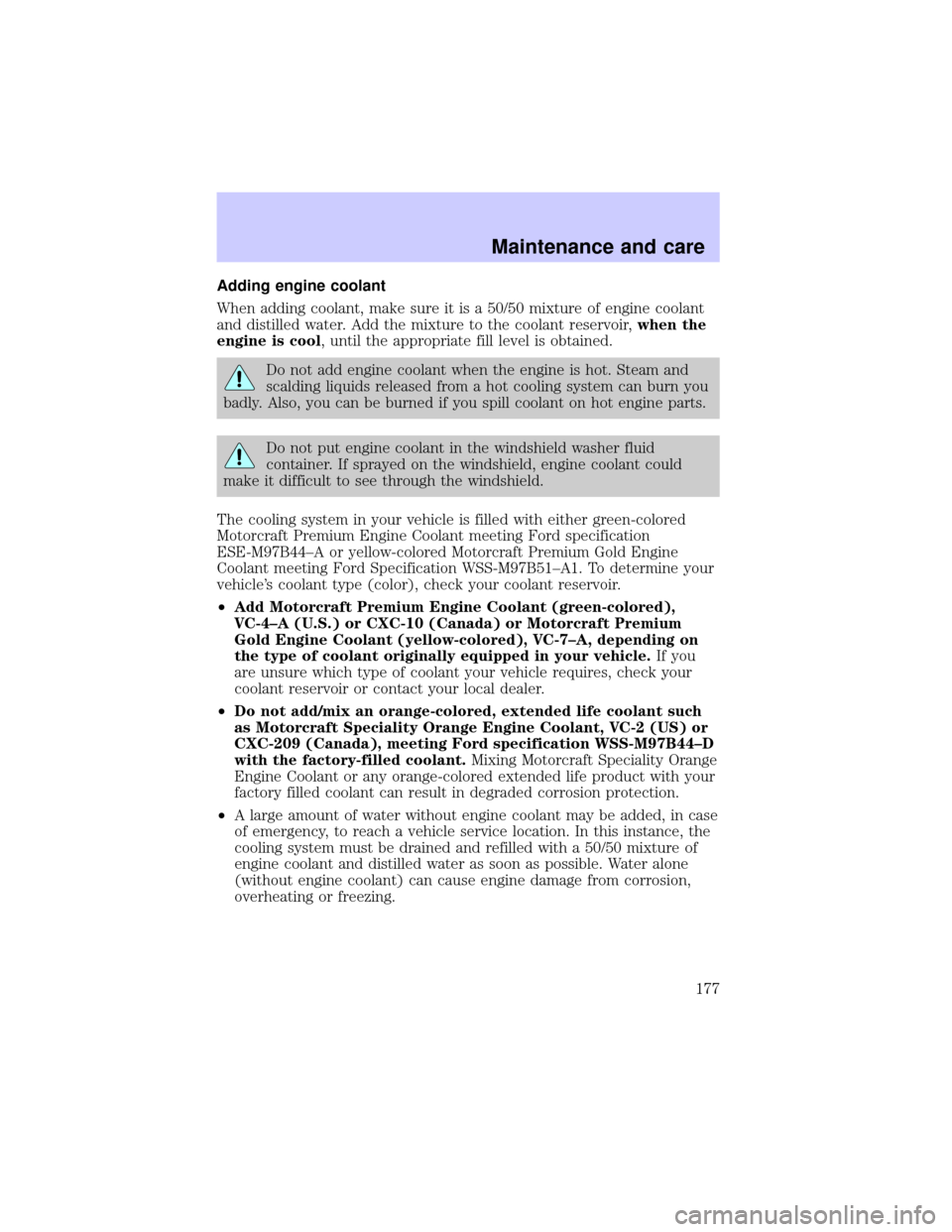 LINCOLN BLACKWOOD 2002  Owners Manual Adding engine coolant
When adding coolant, make sure it is a 50/50 mixture of engine coolant
and distilled water. Add the mixture to the coolant reservoir,when the
engine is cool, until the appropriat