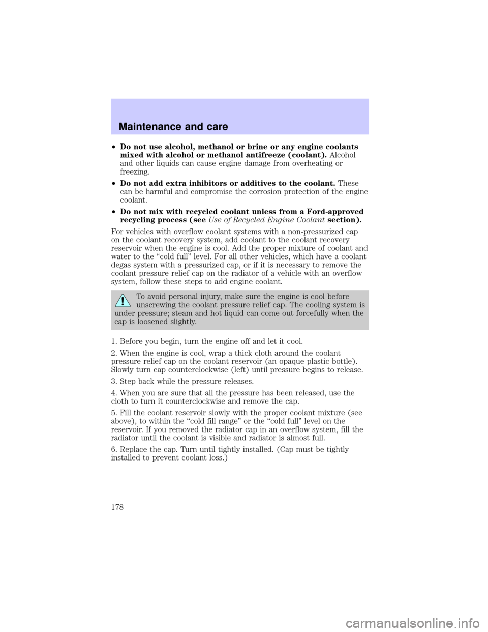 LINCOLN BLACKWOOD 2002  Owners Manual ²Do not use alcohol, methanol or brine or any engine coolants
mixed with alcohol or methanol antifreeze (coolant).Alcohol
and other liquids can cause engine damage from overheating or
freezing.
²Do 