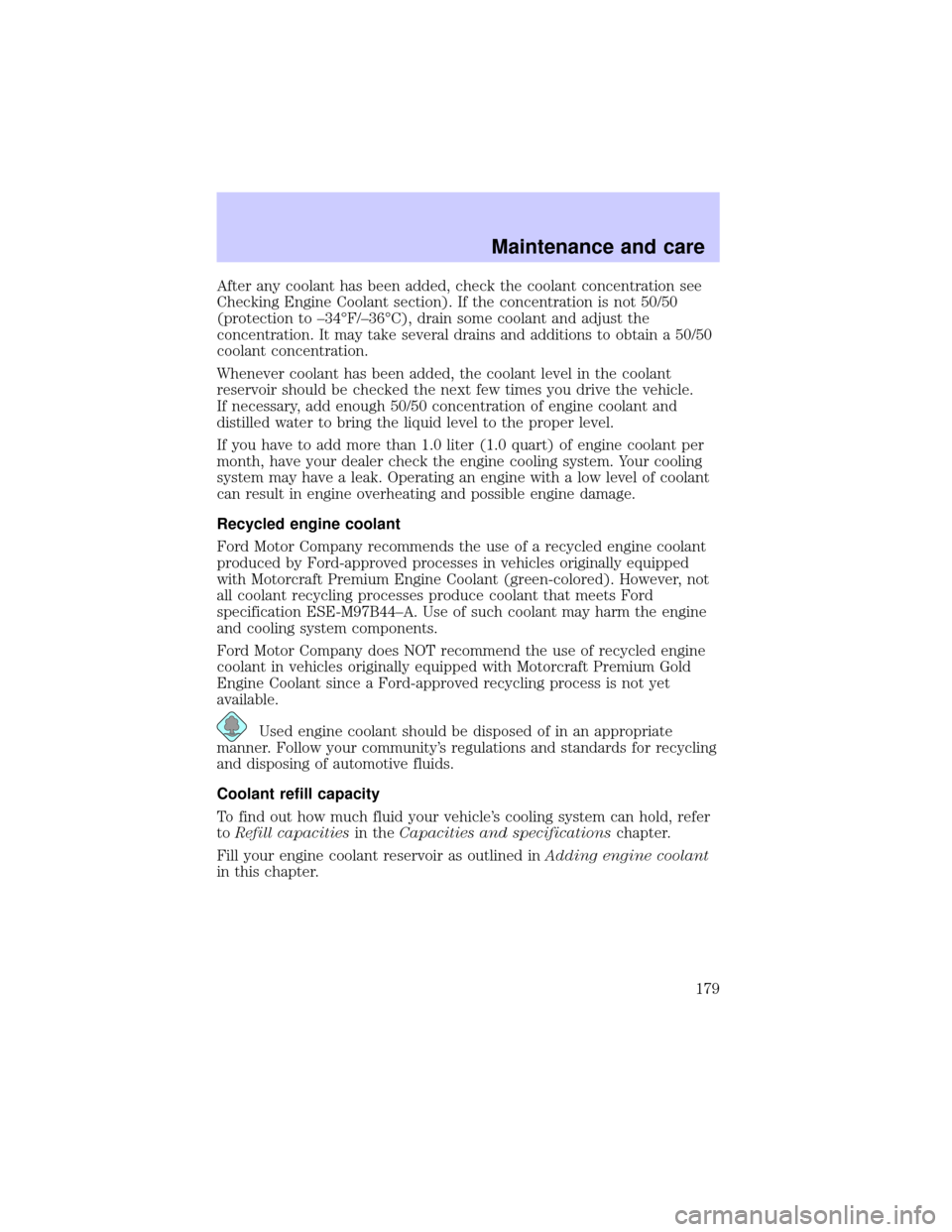 LINCOLN BLACKWOOD 2002  Owners Manual After any coolant has been added, check the coolant concentration see
Checking Engine Coolant section). If the concentration is not 50/50
(protection to ±34ÉF/±36ÉC), drain some coolant and adjust