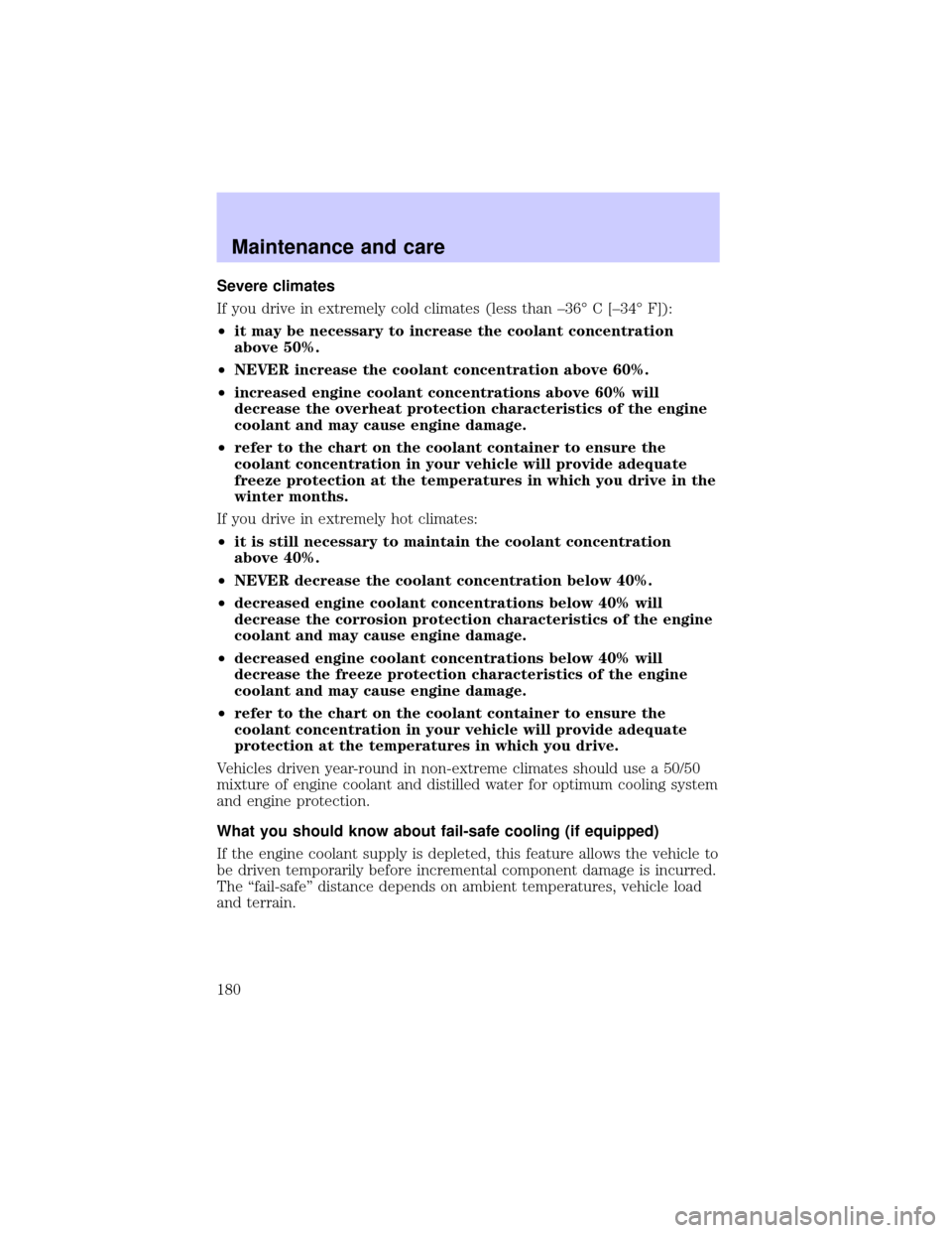 LINCOLN BLACKWOOD 2002  Owners Manual Severe climates
If you drive in extremely cold climates (less than ±36É C [±34É F]):
²it may be necessary to increase the coolant concentration
above 50%.
²NEVER increase the coolant concentrati