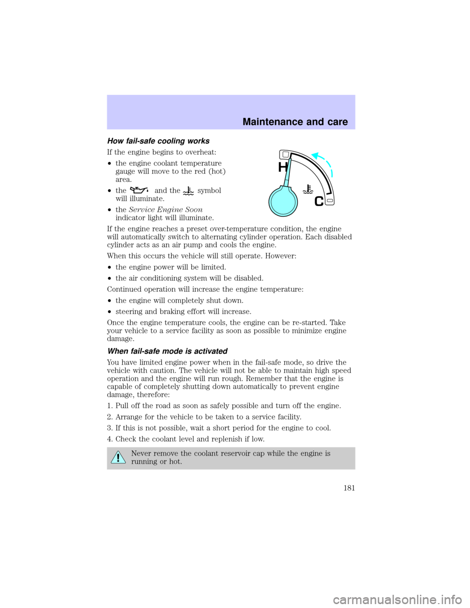 LINCOLN BLACKWOOD 2002 User Guide How fail-safe cooling works
If the engine begins to overheat:
²the engine coolant temperature
gauge will move to the red (hot)
area.
²the
and thesymbol
will illuminate.
²theService Engine Soon
indi